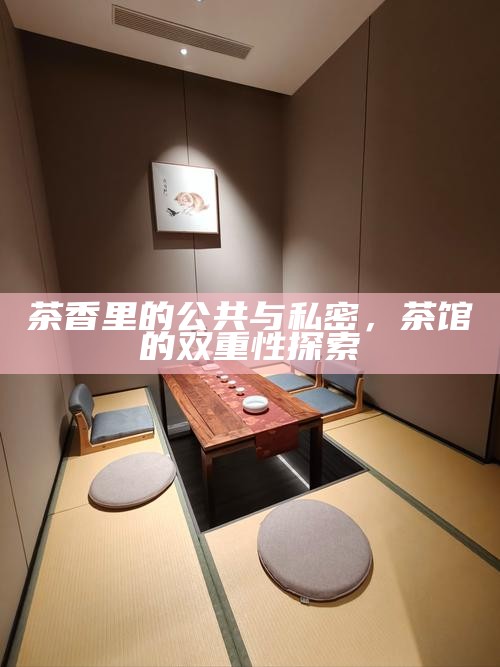 茶香里的公共与私密，茶馆的双重性探索